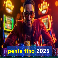 pente fino 2025